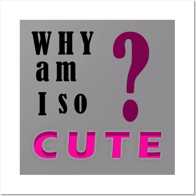 Why am I so cute? Wall Art by FylloeDesign